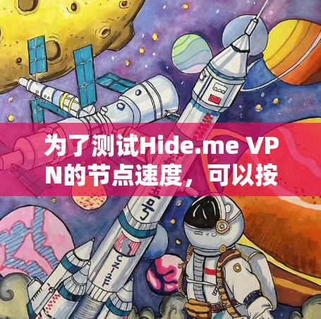 为了测试Hide.me VPN的节点速度,可以按照以下步骤进行