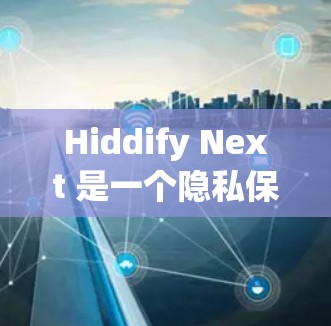 Hiddify Next 是一个隐私保护工具,用于保护用户隐私并匿名化数据。以下是配置 Hiddify Next 的基本步骤