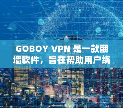 GOBOY VPN 是一款翻墙软件,旨在帮助用户绕过网络限制,访问被屏蔽的网站或内容。以下是对 GOBOY VPN 的详细评测