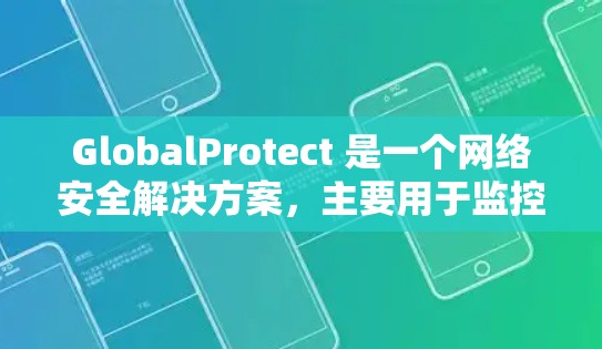 GlobalProtect 是一个网络安全解决方案,主要用于监控、控制和保护企业网络中的数据流。以下是分步骤的教程,帮助您理解和配置GlobalProtect