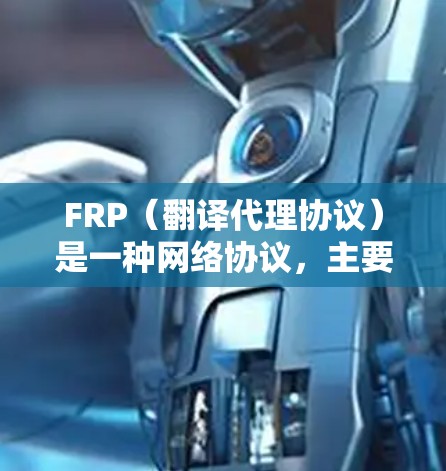 FRP(翻译代理协议)是一种网络协议,主要用于代理访问网络资源。以下是FRP的安装步骤和注意事项,帮助您顺利配置FRP服务