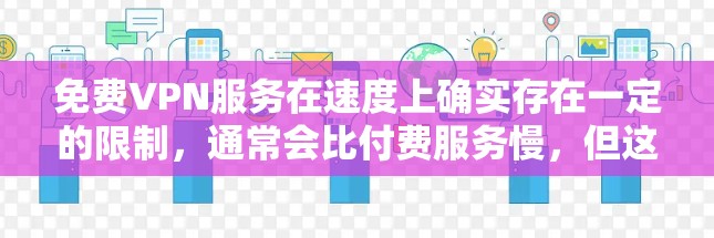 免费VPN服务在速度上确实存在一定的限制,通常会比付费服务慢,但这并不意味着所有免费VPN都不值得使用。以下是对免费VPN速度测试的总结和建议