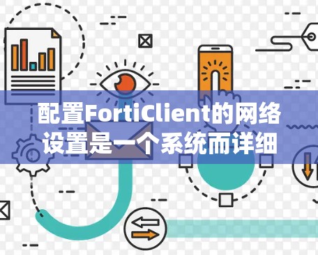 配置FortiClient的网络设置是一个系统而详细的过程,确保每一步都正确配置和测试是关键。以下是按照步骤进行的配置指南