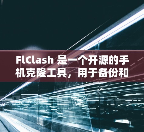 FlClash 是一个开源的手机克隆工具,用于备份和恢复手机数据。以下是使用FlClash的步骤指南