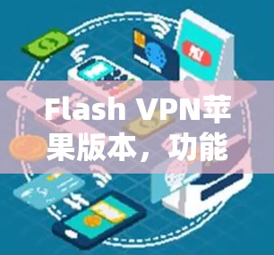 Flash VPN苹果版本,功能与安装指南