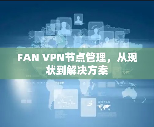 FAN VPN节点管理,从现状到解决方案
