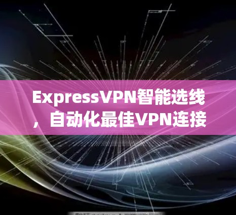ExpressVPN智能选线,自动化最佳VPN连接