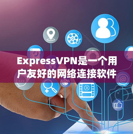 ExpressVPN是一个用户友好的网络连接软件,以下是使用步骤