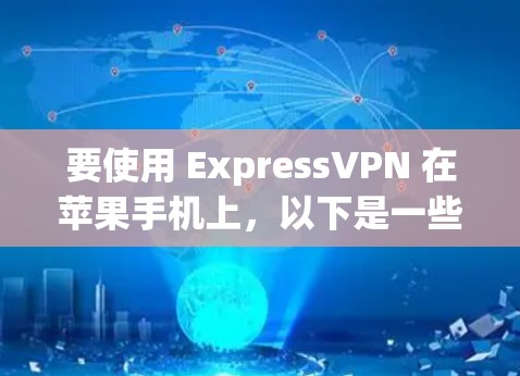 要使用 ExpressVPN 在苹果手机上,以下是一些建议