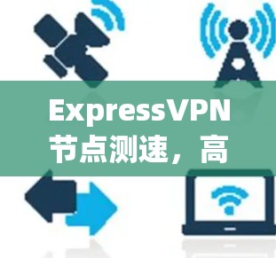 ExpressVPN节点测速,高速线路性能评测