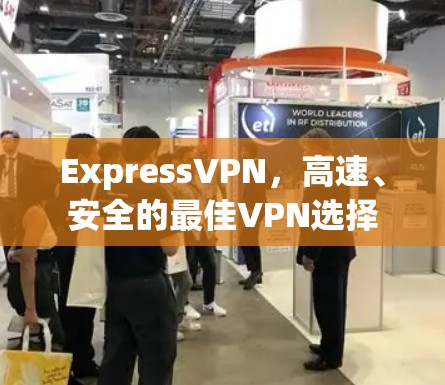 ExpressVPN,高速、安全的最佳VPN选择