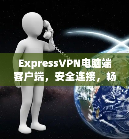 ExpressVPN电脑端客户端,安全连接,畅享网络