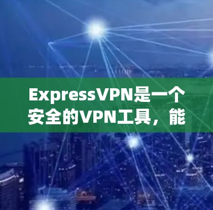 ExpressVPN是一个安全的VPN工具,能够帮助用户保护隐私和安全。以下是使用ExpressVPN的分步指南