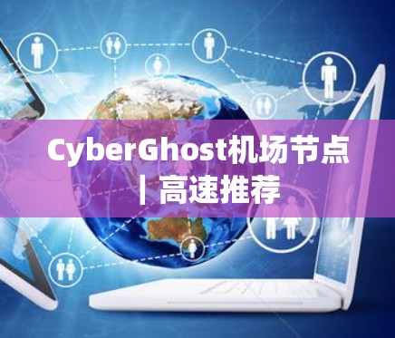 CyberGhost机场节点|高速推荐
