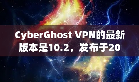 CyberGhost VPN的最新版本是10.2,发布于2023年10月。这一版本引入了多项改进,包括更强的隐私保护、优化的自动连接功能和内置杀毒软件的提升。以下是详细的更新内容