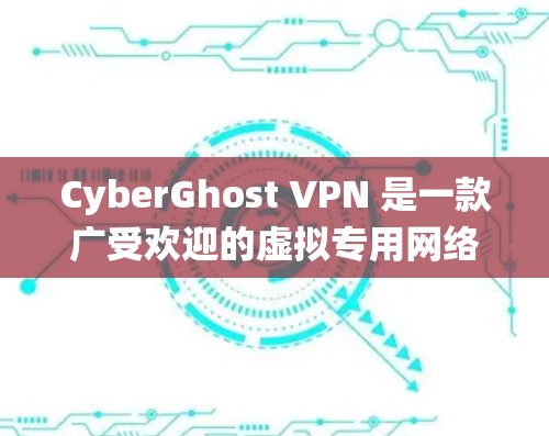 CyberGhost VPN 是一款广受欢迎的虚拟专用网络(VPN)服务,用户可以通过它来加密网络流量、保护隐私、绕过地理限制等。以下是使用 CyberGhost VPN 的简单指南