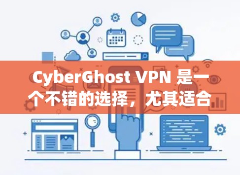 CyberGhost VPN 是一个不错的选择,尤其适合需要国际服务器覆盖和预算有限的用户。以下是对它的详细分析和总结