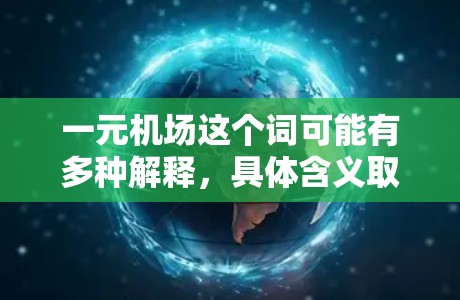 一元机场这个词可能有多种解释,具体含义取决于上下文。以下是一些可能的解释
