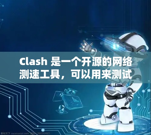 Clash 是一个开源的网络测速工具,可以用来测试网络连接的速度。以下是一个简单的 Clash 线路测速教程,帮助你快速了解如何使用 Clash 测量网络速度