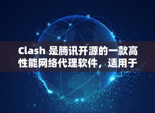 Clash 是腾讯开源的一款高性能网络代理软件,适用于开发者和企业用户。它可以用来管理网络流量、代理请求、路由流量等。以下是关于 Clash 代理连接软件的一些信息和建议