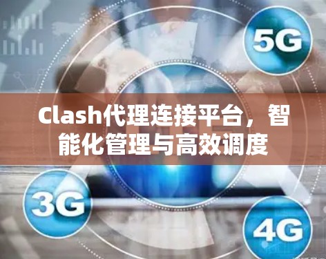Clash代理连接平台,智能化管理与高效调度
