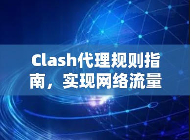 Clash代理规则指南,实现网络流量管理与优化